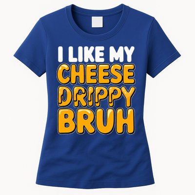 I Like My Cheese Drippy Bruh Pop Culture Womens T-Shirt