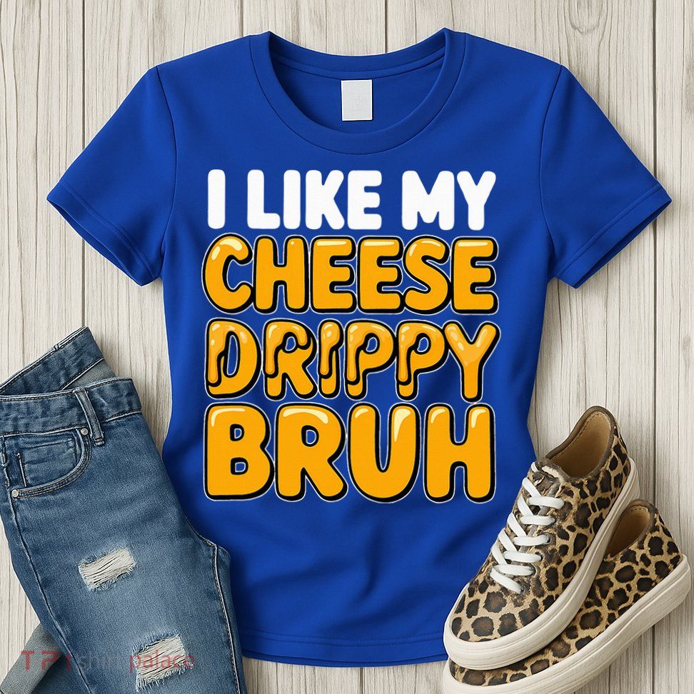 I Like My Cheese Drippy Bruh Pop Culture Womens T-Shirt
