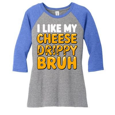 I Like My Cheese Drippy Bruh Pop Culture Women's Tri-Blend 3/4-Sleeve Raglan Shirt
