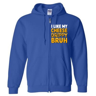 I Like My Cheese Drippy Bruh Pop Culture Full Zip Hoodie