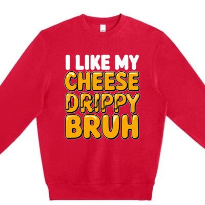 I Like My Cheese Drippy Bruh Pop Culture Premium Crewneck Sweatshirt