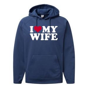 I Love My Wife Cool Gift Performance Fleece Hoodie