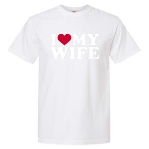 I Love My Wife Cool Gift Garment-Dyed Heavyweight T-Shirt