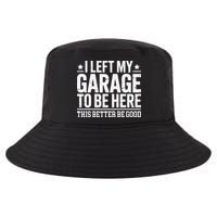 I Left My Garage To Be Here This Better Good Mechanic Car Gift Cool Comfort Performance Bucket Hat