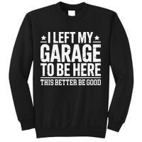 I Left My Garage To Be Here This Better Good Mechanic Car Gift Sweatshirt