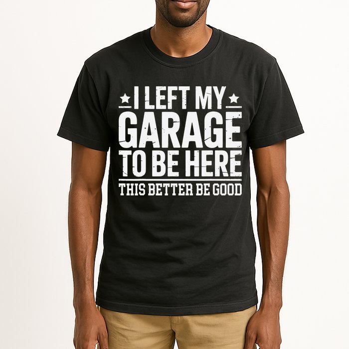 I Left My Garage To Be Here This Better Good Mechanic Car Gift Tall T-Shirt