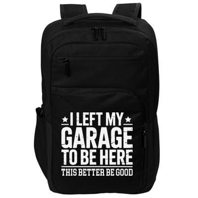 I Left My Garage To Be Here This Better Good Mechanic Car Gift Impact Tech Backpack