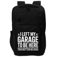 I Left My Garage To Be Here This Better Good Mechanic Car Gift Impact Tech Backpack