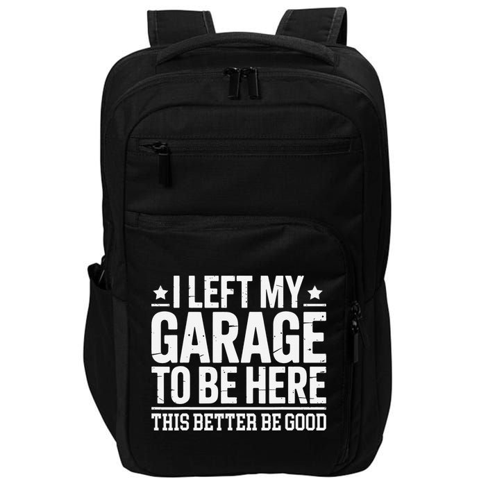 I Left My Garage To Be Here This Better Good Mechanic Car Gift Impact Tech Backpack