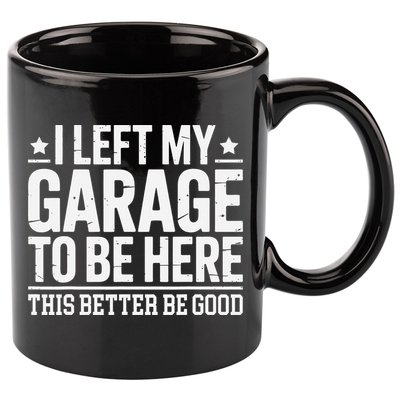 I Left My Garage To Be Here This Better Good Mechanic Car Gift 11oz C Handle Ceramic Mug