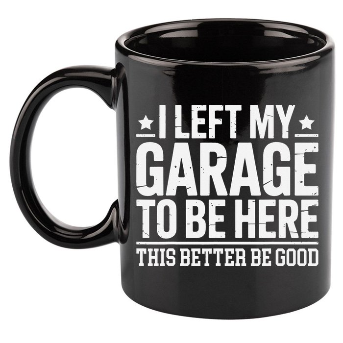 I Left My Garage To Be Here This Better Good Mechanic Car Gift 11oz C Handle Ceramic Mug