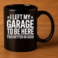 I Left My Garage To Be Here This Better Good Mechanic Car Gift 11oz C Handle Ceramic Mug