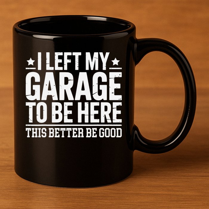 I Left My Garage To Be Here This Better Good Mechanic Car Gift 11oz C Handle Ceramic Mug