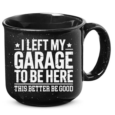 I Left My Garage To Be Here This Better Good Mechanic Car Gift 15oz Campfire Ceramic Mug