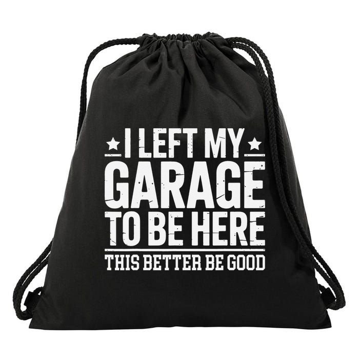 I Left My Garage To Be Here This Better Good Mechanic Car Gift Drawstring Bag