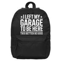 I Left My Garage To Be Here This Better Good Mechanic Car Gift 16 in Basic Backpack