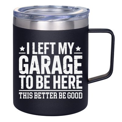 I Left My Garage To Be Here This Better Good Mechanic Car Gift 12oz Stainless Steel Coffee Mug