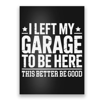 I Left My Garage To Be Here This Better Good Mechanic Car Gift Poster