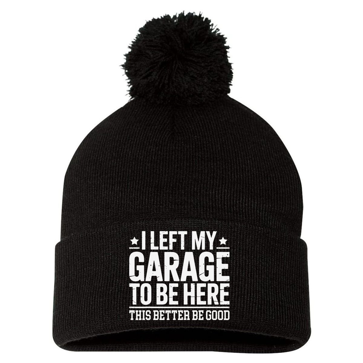 I Left My Garage To Be Here This Better Good Mechanic Car Gift Pom Pom 12in Knit Beanie