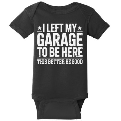 I Left My Garage To Be Here This Better Good Mechanic Car Gift Baby Bodysuit