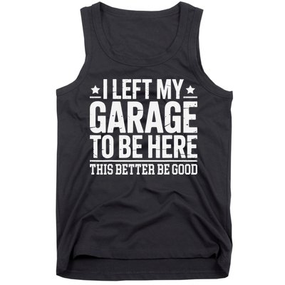 I Left My Garage To Be Here This Better Good Mechanic Car Gift Tank Top