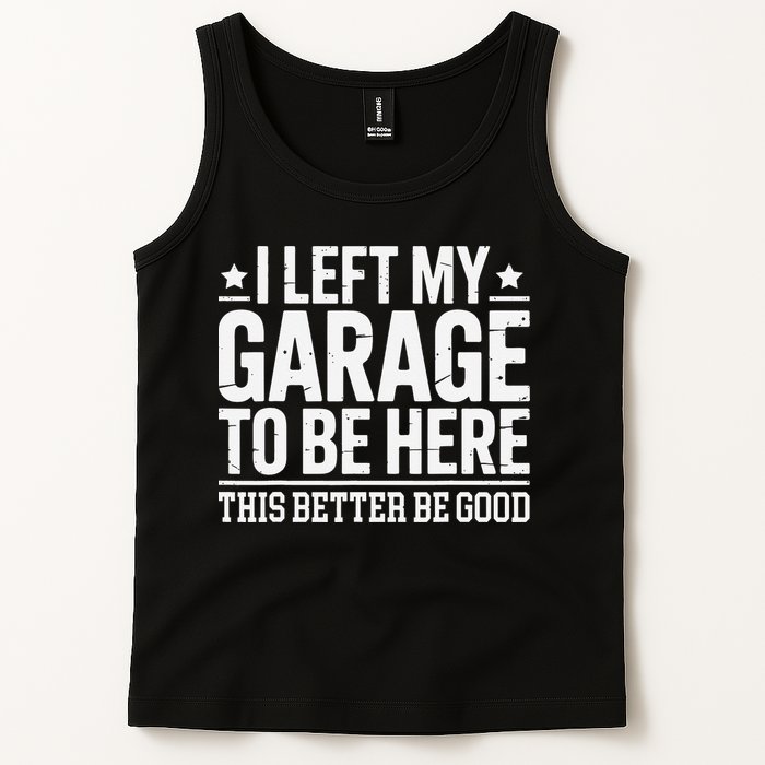 I Left My Garage To Be Here This Better Good Mechanic Car Gift Tank Top