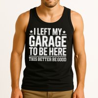 I Left My Garage To Be Here This Better Good Mechanic Car Gift Tank Top
