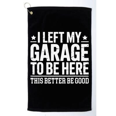 I Left My Garage To Be Here This Better Good Mechanic Car Gift Golf Towel