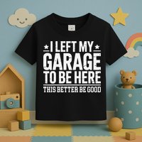I Left My Garage To Be Here This Better Good Mechanic Car Gift Toddler T-Shirt