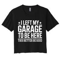 I Left My Garage To Be Here This Better Good Mechanic Car Gift Women's Crop Top Tee