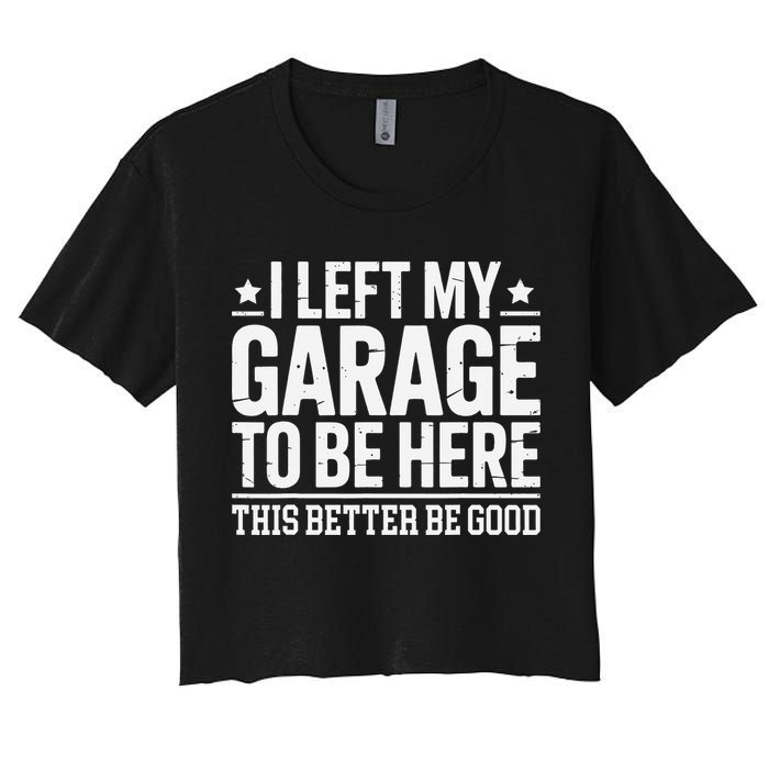 I Left My Garage To Be Here This Better Good Mechanic Car Gift Women's Crop Top Tee
