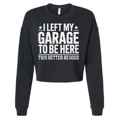 I Left My Garage To Be Here This Better Good Mechanic Car Gift Cropped Pullover Crew