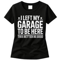 I Left My Garage To Be Here This Better Good Mechanic Car Gift Womens T-Shirt