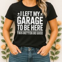 I Left My Garage To Be Here This Better Good Mechanic Car Gift Womens T-Shirt