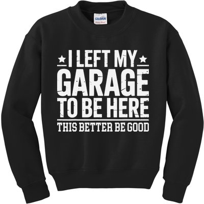 I Left My Garage To Be Here This Better Good Mechanic Car Gift Kids Sweatshirt