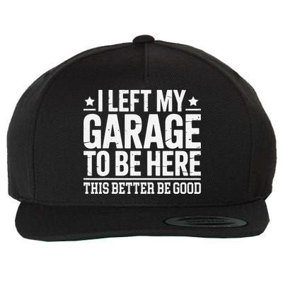I Left My Garage To Be Here This Better Good Mechanic Car Gift Wool Snapback Cap