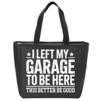 I Left My Garage To Be Here This Better Good Mechanic Car Gift Zip Tote Bag
