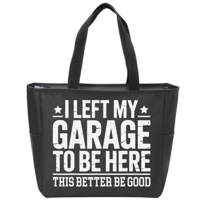 I Left My Garage To Be Here This Better Good Mechanic Car Gift Zip Tote Bag