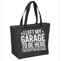 I Left My Garage To Be Here This Better Good Mechanic Car Gift Zip Tote Bag