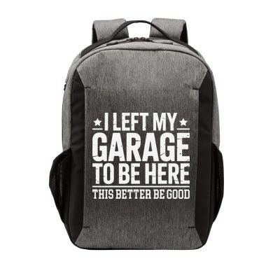I Left My Garage To Be Here This Better Good Mechanic Car Gift Vector Backpack