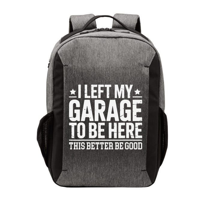 I Left My Garage To Be Here This Better Good Mechanic Car Gift Vector Backpack