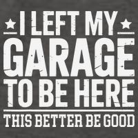 I Left My Garage To Be Here This Better Good Mechanic Car Gift Vector Backpack