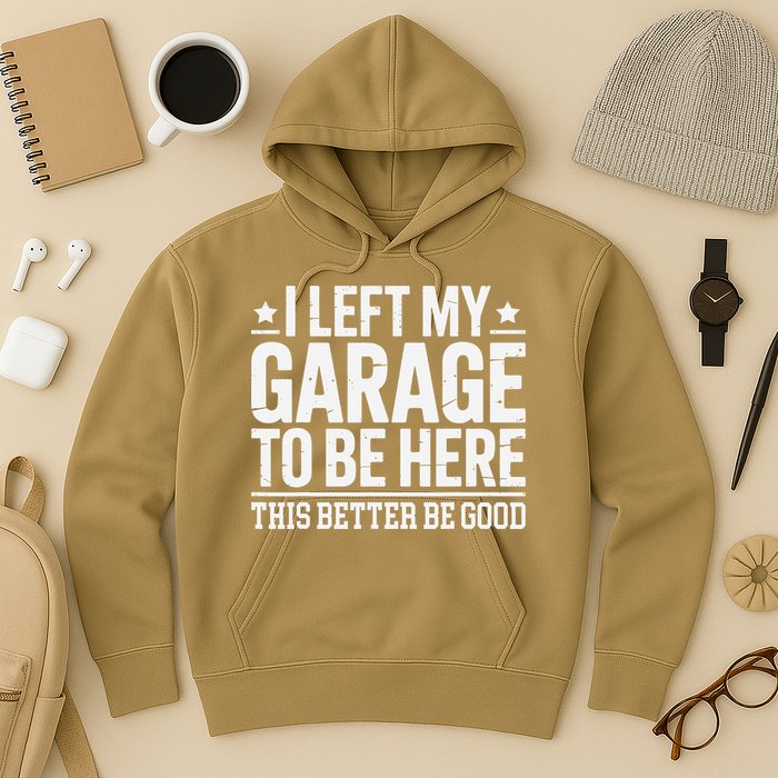 I Left My Garage To Be Here This Better Good Mechanic Car Gift Hoodie