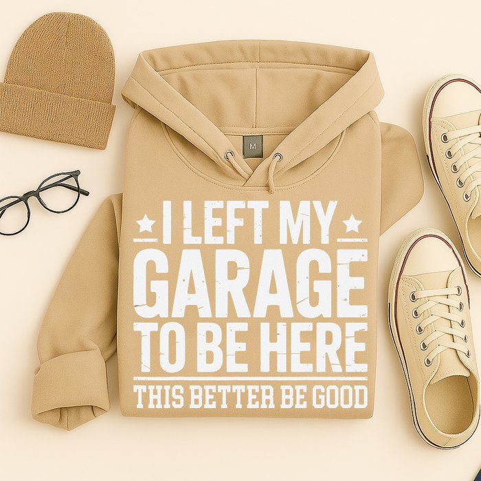 I Left My Garage To Be Here This Better Good Mechanic Car Gift Hoodie