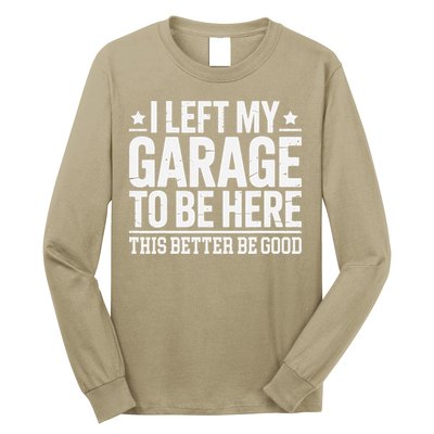 I Left My Garage To Be Here This Better Good Mechanic Car Gift Long Sleeve Shirt