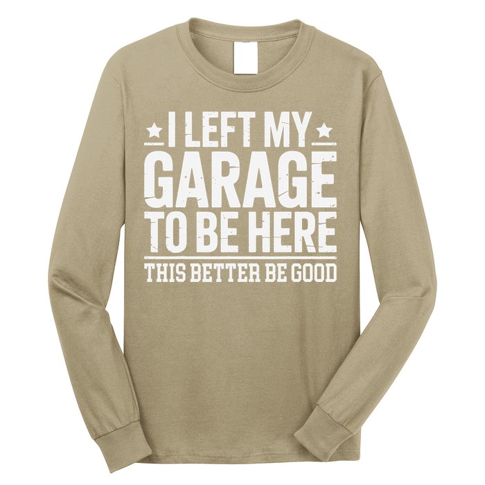 I Left My Garage To Be Here This Better Good Mechanic Car Gift Long Sleeve Shirt