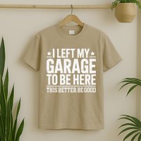 I Left My Garage To Be Here This Better Good Mechanic Car Gift T-Shirt