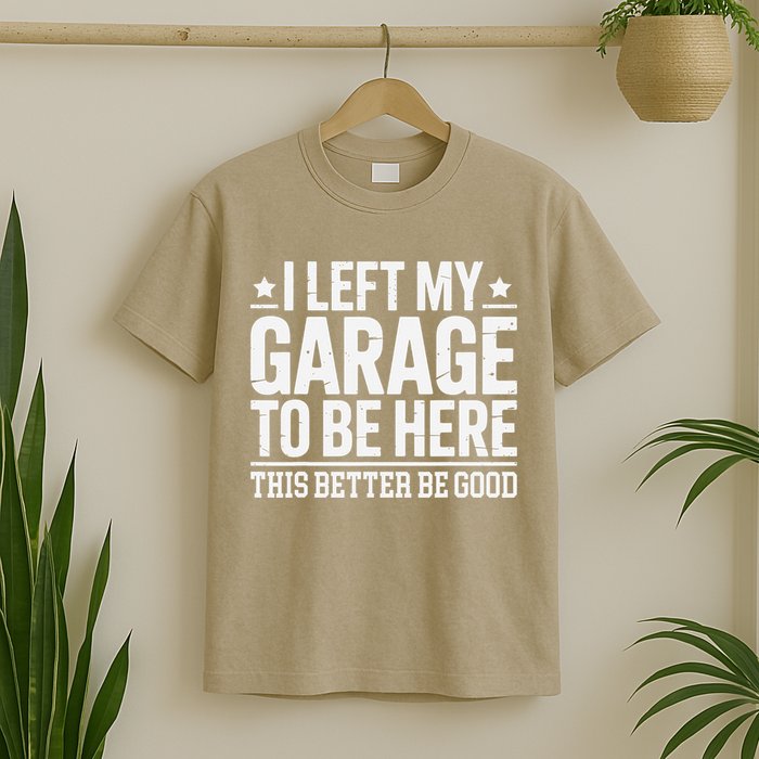I Left My Garage To Be Here This Better Good Mechanic Car Gift T-Shirt