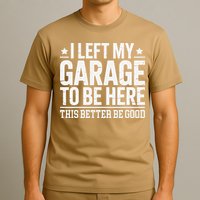I Left My Garage To Be Here This Better Good Mechanic Car Gift T-Shirt