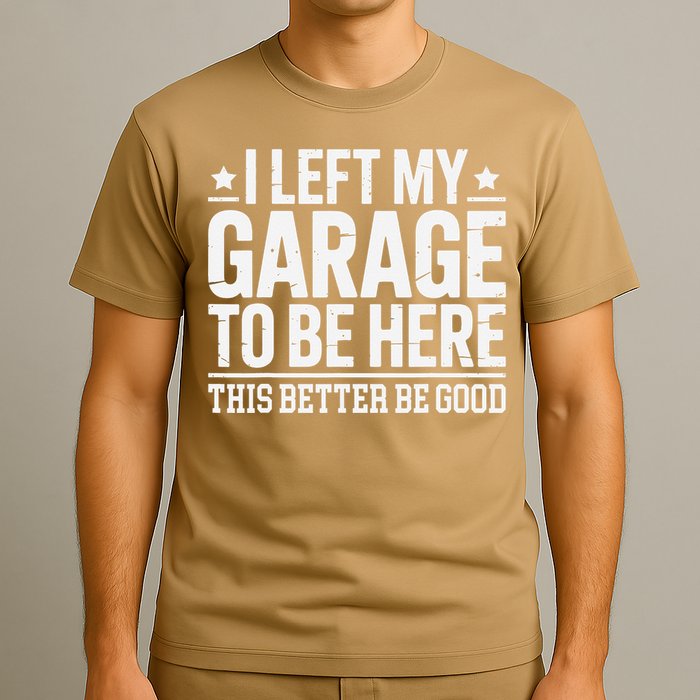 I Left My Garage To Be Here This Better Good Mechanic Car Gift T-Shirt